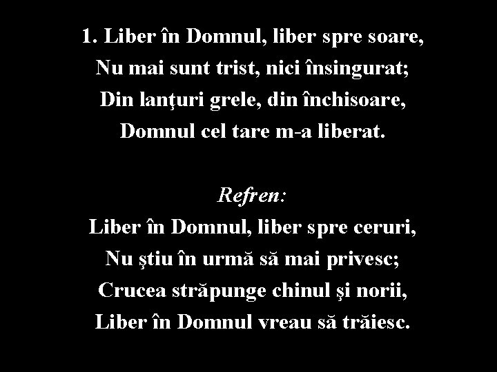 1. Liber în Domnul, liber spre soare, Nu mai sunt trist, nici însingurat; Din