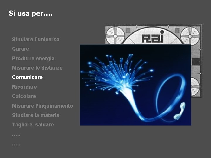 Si usa per…. Studiare l’universo Curare Produrre energia Misurare le distanze Comunicare Ricordare Calcolare