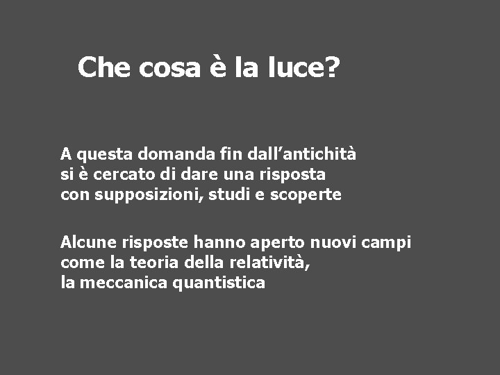 Che cosa è la luce? A questa domanda fin dall’antichità si è cercato di