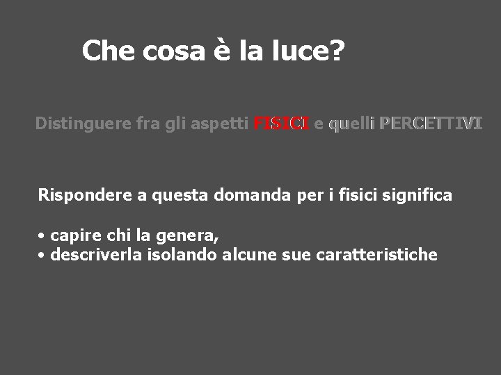 Che cosa è la luce? Distinguere fra gli aspetti FISICI e quelli PERCETTIVI Rispondere