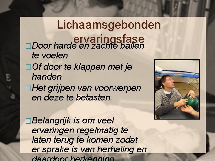 Lichaamsgebonden ervaringsfase �Door harde en zachte ballen te voelen �Of door te klappen met