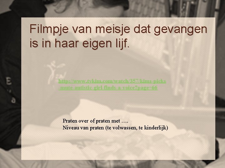 Filmpje van meisje dat gevangen is in haar eigen lijf. http: //www. tvkim. com/watch/357/kims-picks