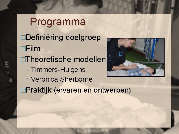 Programma �Definiëring doelgroep �Film �Theoretische modellen ◦ Timmers-Huigens ◦ Veronica Sherborne �Praktijk (ervaren en