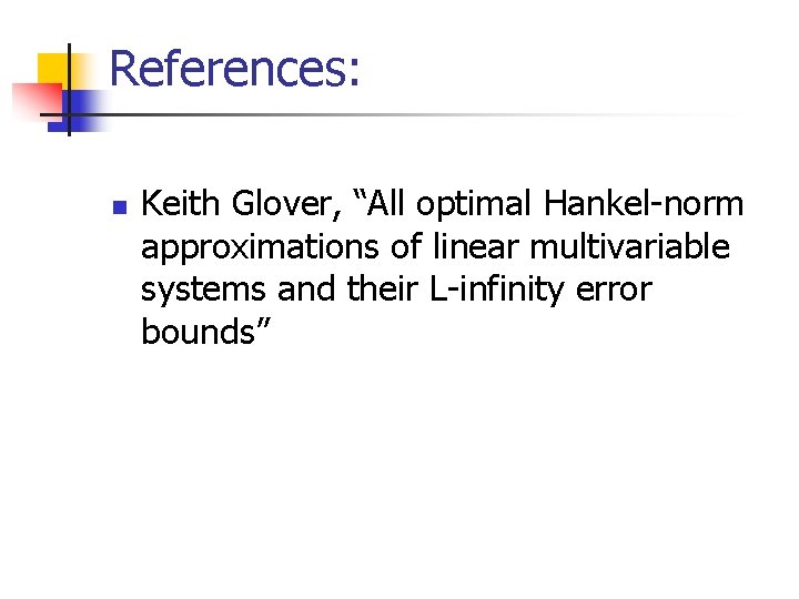 References: n Keith Glover, “All optimal Hankel-norm approximations of linear multivariable systems and their