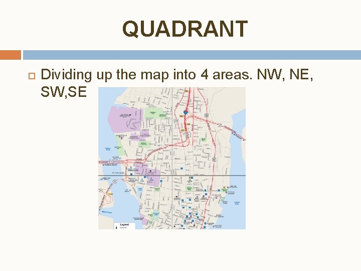 QUADRANT Dividing up the map into 4 areas. NW, NE, SW, SE QUADRANT Dividing up the map into 4 areas. NW, NE, SW, SE