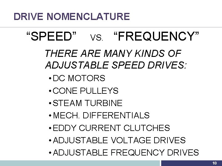 DRIVE NOMENCLATURE “SPEED” VS. “FREQUENCY” THERE ARE MANY KINDS OF ADJUSTABLE SPEED DRIVES: •