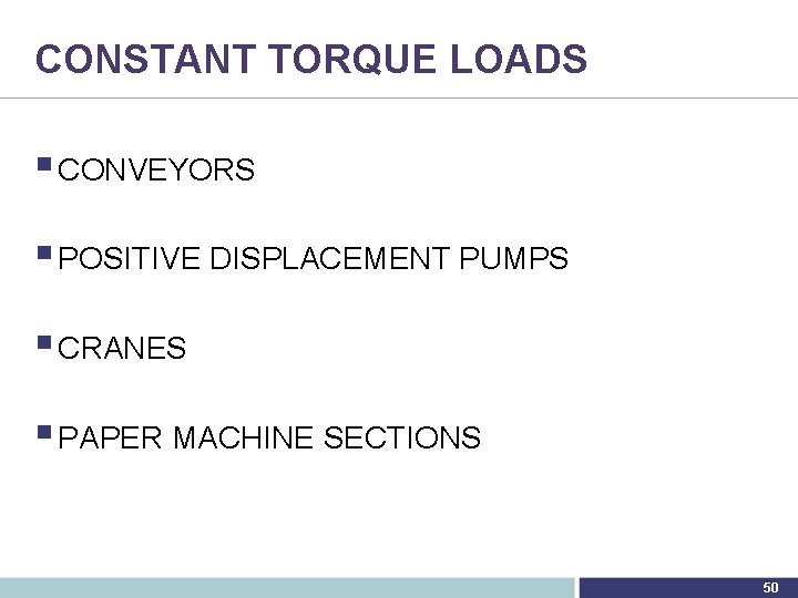 CONSTANT TORQUE LOADS § CONVEYORS § POSITIVE DISPLACEMENT PUMPS § CRANES § PAPER MACHINE