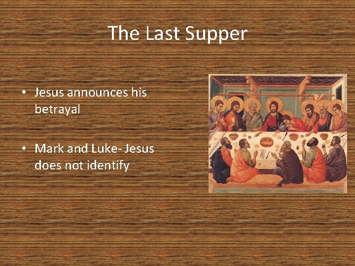 The Last Supper • Jesus announces his betrayal • Mark and Luke- Jesus does