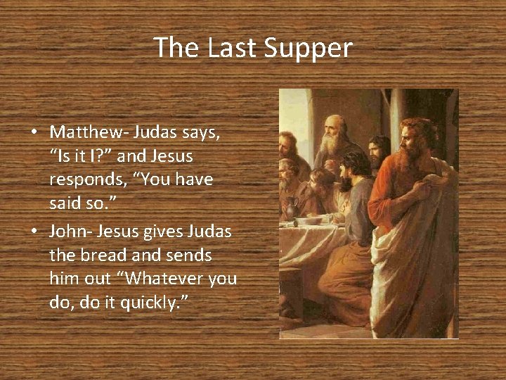 The Last Supper • Matthew- Judas says, “Is it I? ” and Jesus responds,