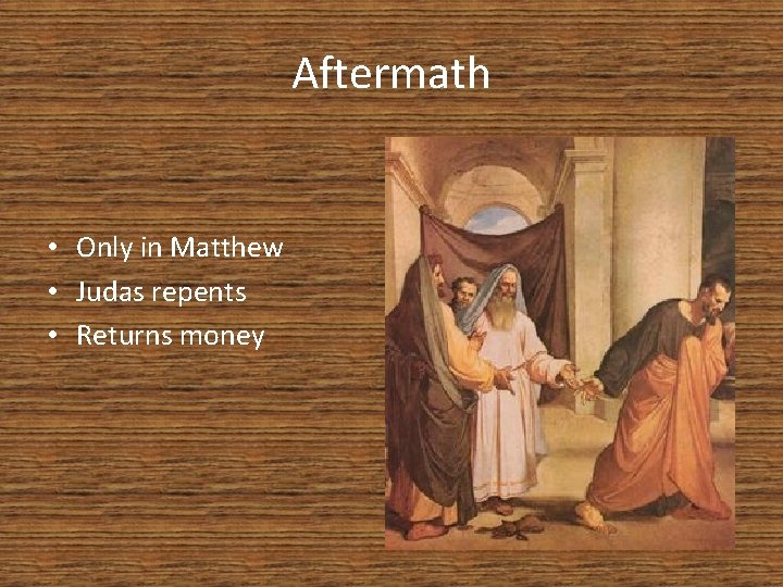 Aftermath • Only in Matthew • Judas repents • Returns money 