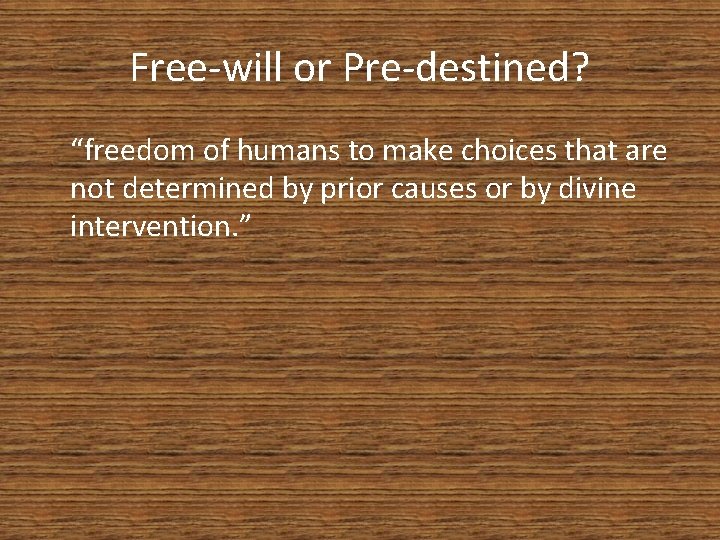 Free-will or Pre-destined? “freedom of humans to make choices that are not determined by