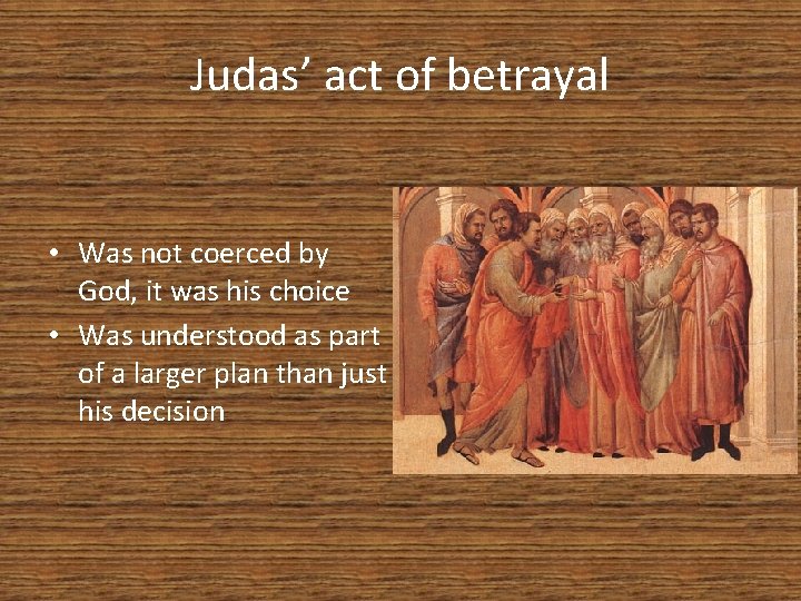 Judas’ act of betrayal • Was not coerced by God, it was his choice