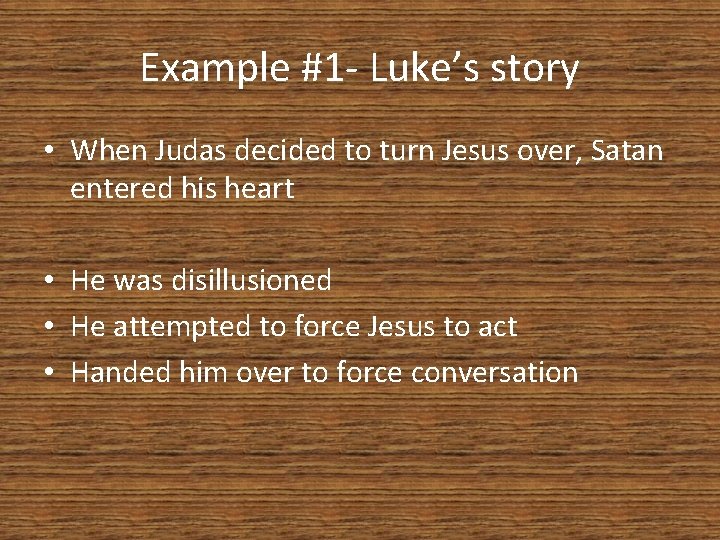 Example #1 - Luke’s story • When Judas decided to turn Jesus over, Satan