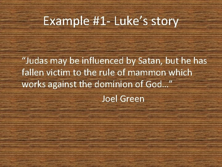 Example #1 - Luke’s story “Judas may be influenced by Satan, but he has
