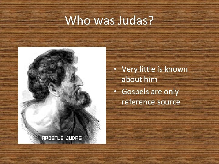 Who was Judas? • Very little is known about him • Gospels are only