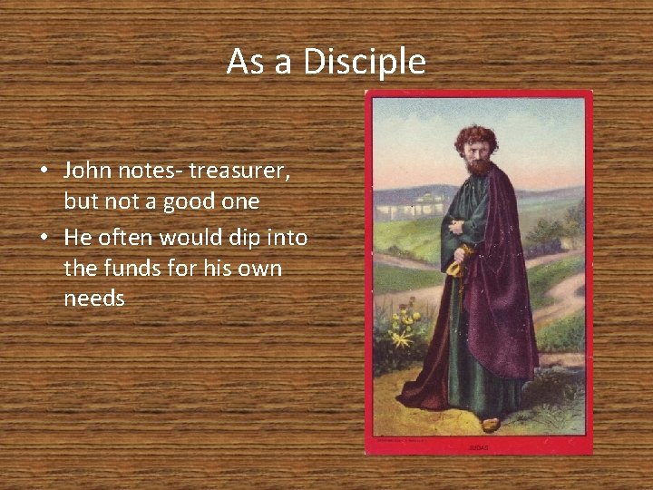 As a Disciple • John notes- treasurer, but not a good one • He