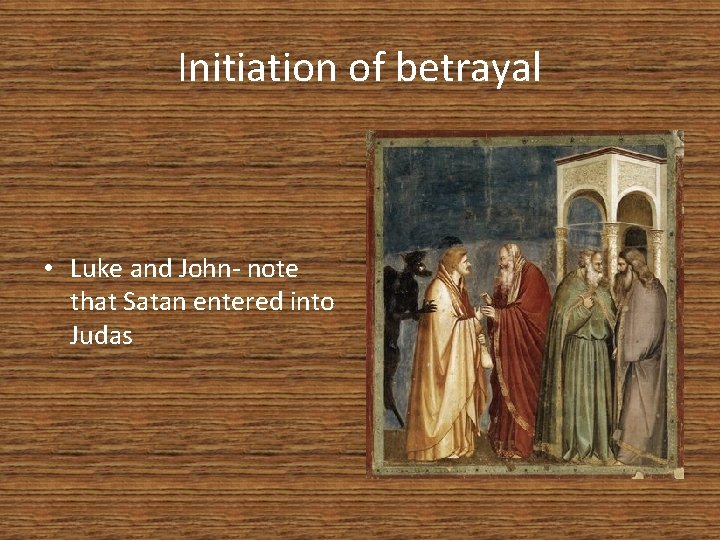 Initiation of betrayal • Luke and John- note that Satan entered into Judas 