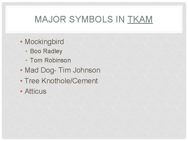 MAJOR SYMBOLS IN TKAM • Mockingbird • Boo Radley • Tom Robinson • Mad