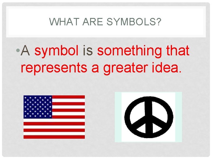 WHAT ARE SYMBOLS? • A symbol is something that represents a greater idea. 