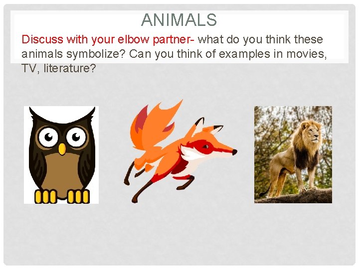 ANIMALS Discuss with your elbow partner- what do you think these animals symbolize? Can