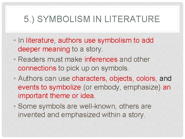 5. ) SYMBOLISM IN LITERATURE • In literature, authors use symbolism to add deeper