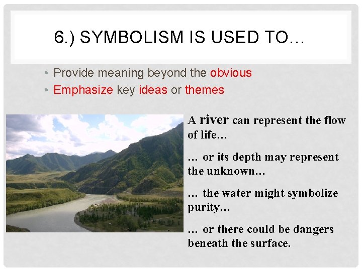 6. ) SYMBOLISM IS USED TO… • Provide meaning beyond the obvious • Emphasize