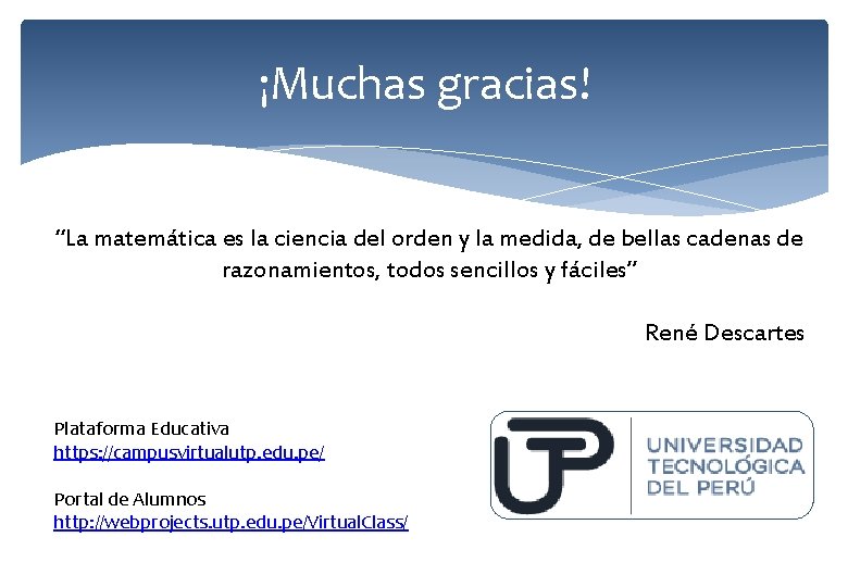 ¡Muchas gracias! “La matemática es la ciencia del orden y la medida, de bellas