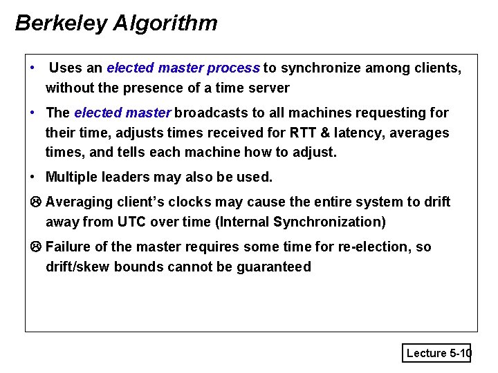 Berkeley Algorithm • Uses an elected master process to synchronize among clients, without the