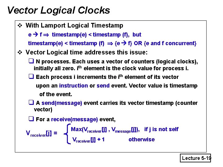 Vector Logical Clocks v With Lamport Logical Timestamp e f timestamp(e) < timestamp (f),