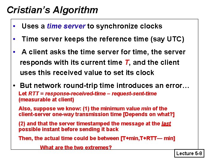 Cristian’s Algorithm • Uses a time server to synchronize clocks • Time server keeps