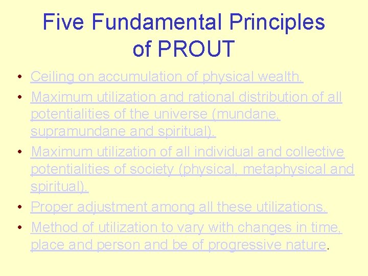 Five Fundamental Principles of PROUT • Ceiling on accumulation of physical wealth. • Maximum