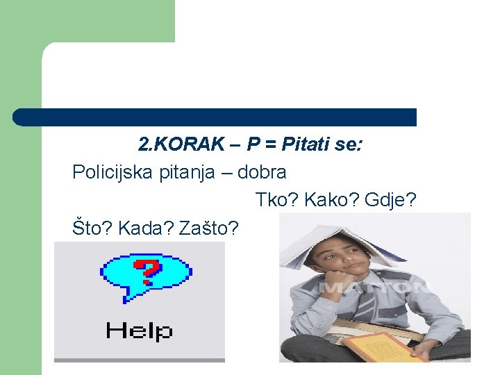 2. KORAK – P = Pitati se: Policijska pitanja – dobra Tko? Kako? Gdje?