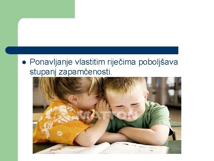 l Ponavljanje vlastitim riječima poboljšava stupanj zapamćenosti. NEMOJTE UČITI NAPAMET !!! 