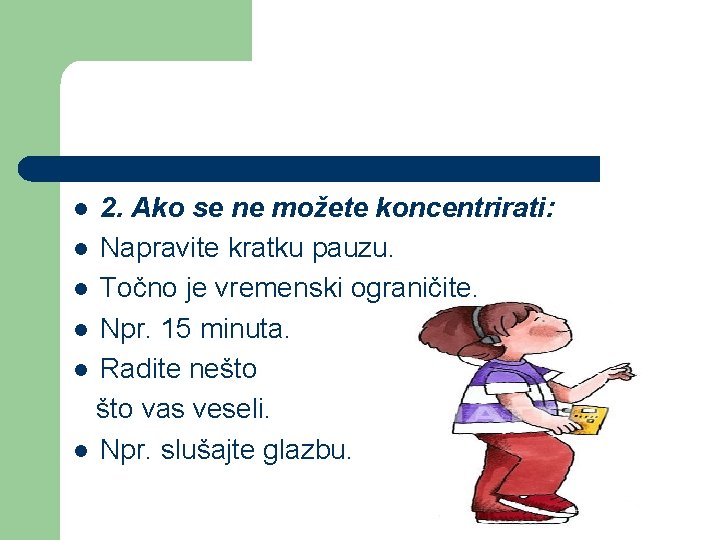 2. Ako se ne možete koncentrirati: l Napravite kratku pauzu. l Točno je vremenski