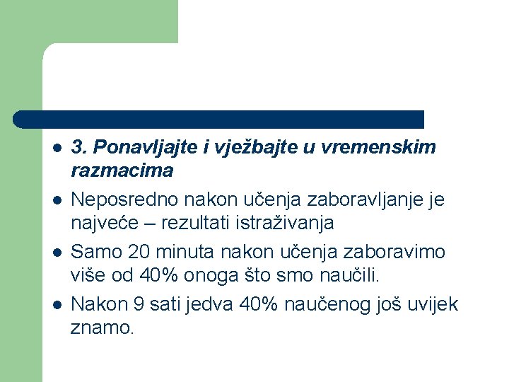 l l 3. Ponavljajte i vježbajte u vremenskim razmacima Neposredno nakon učenja zaboravljanje je