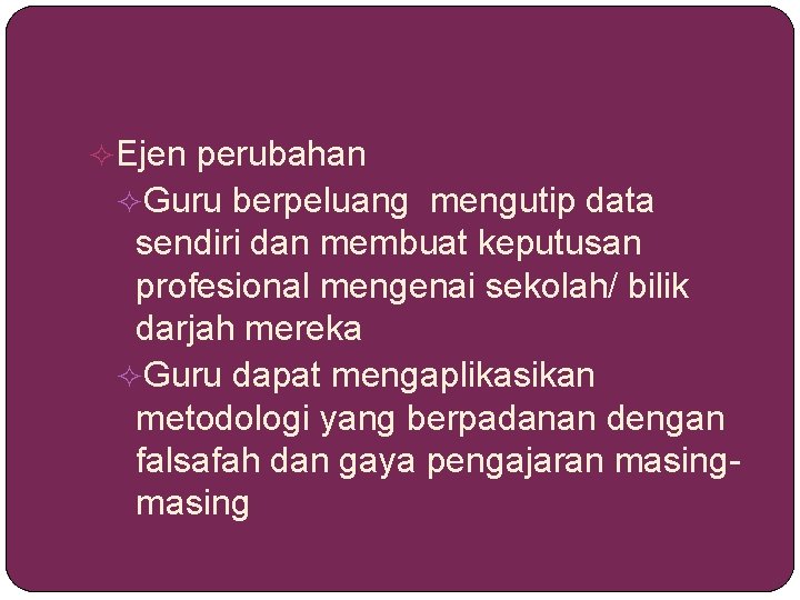  Ejen perubahan Guru berpeluang mengutip data sendiri dan membuat keputusan profesional mengenai sekolah/
