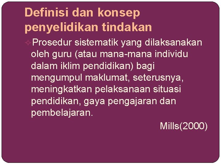 Definisi dan konsep penyelidikan tindakan Prosedur sistematik yang dilaksanakan oleh guru (atau mana-mana individu