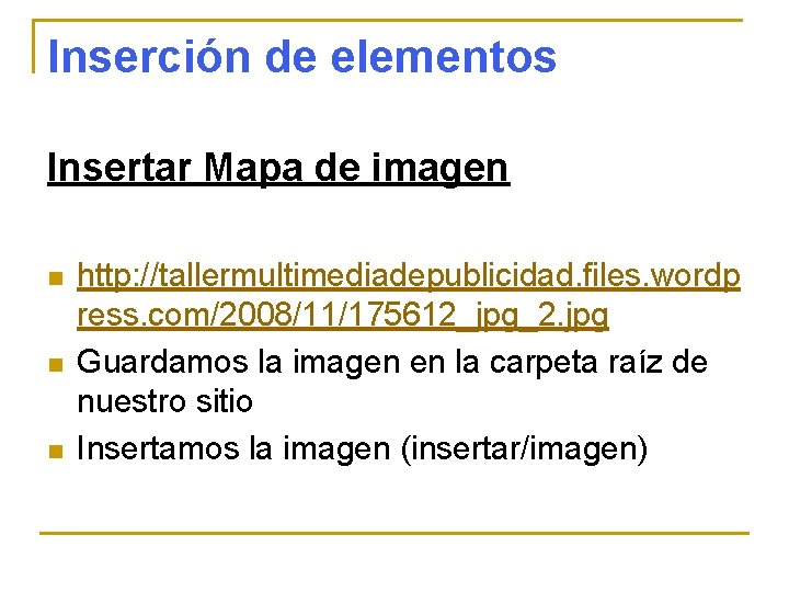 Inserción de elementos Insertar Mapa de imagen n http: //tallermultimediadepublicidad. files. wordp ress. com/2008/11/175612_jpg_2.