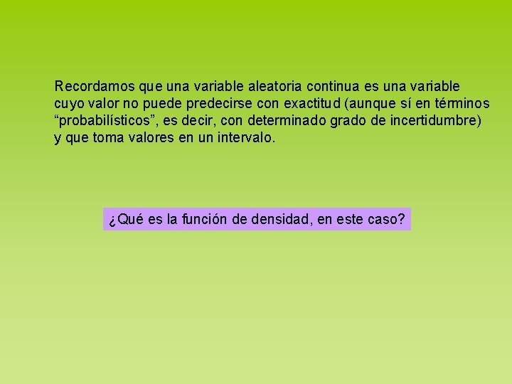 Recordamos que una variable aleatoria continua es una variable cuyo valor no puede predecirse