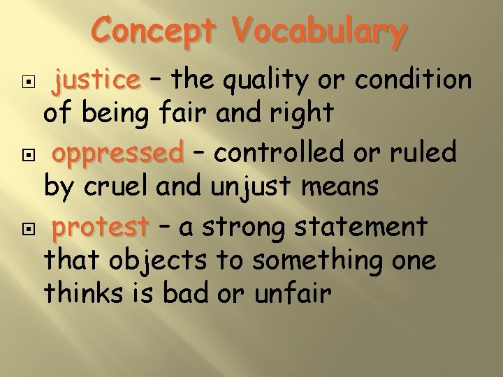 Concept Vocabulary justice – the quality or condition of being fair and right oppressed