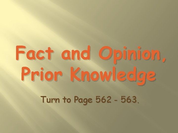 Fact and Opinion, Prior Knowledge Turn to Page 562 - 563. 