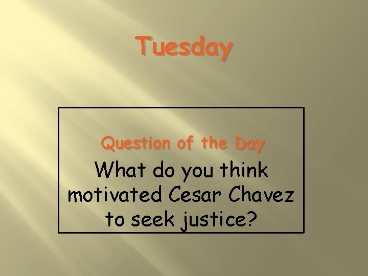 Tuesday Question of the Day What do you think motivated Cesar Chavez to seek
