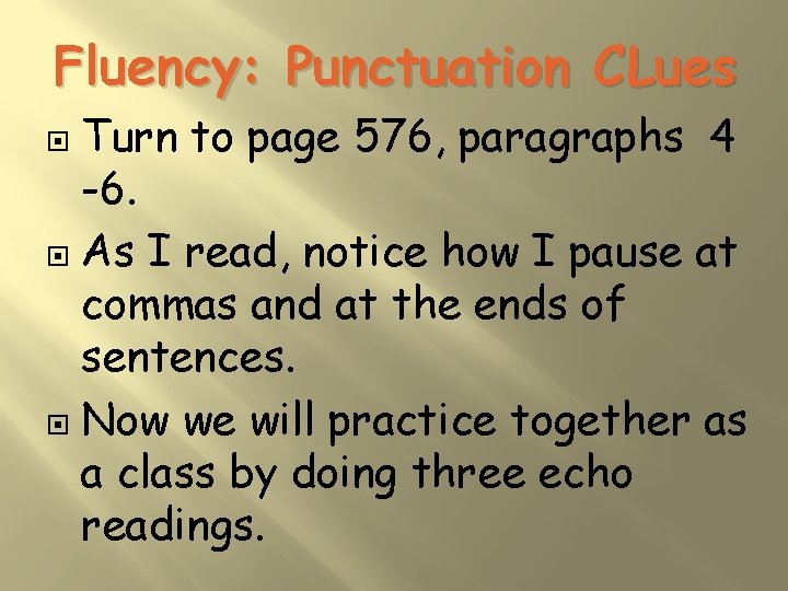 Fluency: Punctuation CLues Turn to page 576, paragraphs 4 -6. As I read, notice