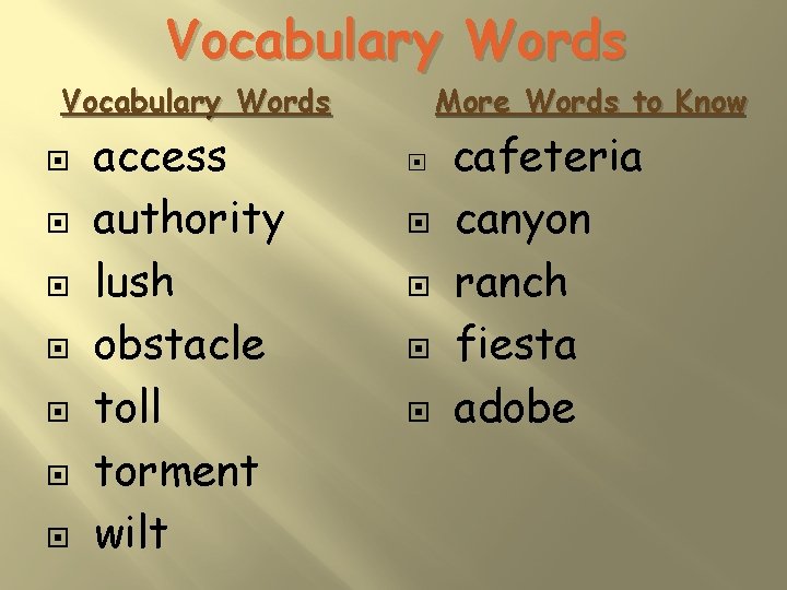 Vocabulary Words access authority lush obstacle toll torment wilt More Words to Know cafeteria