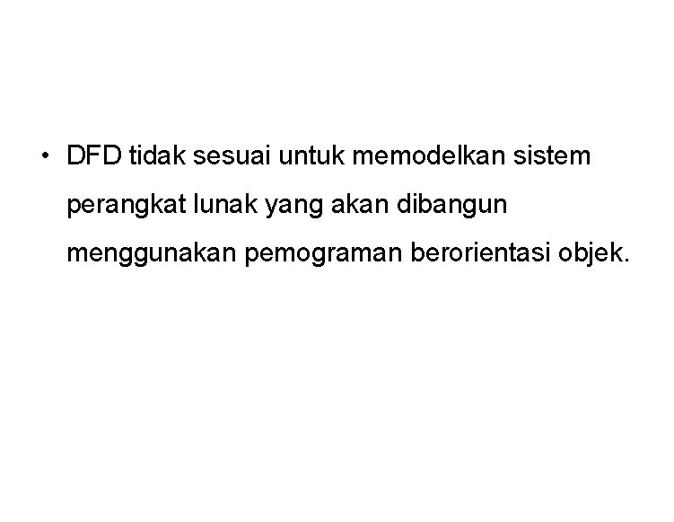  • DFD tidak sesuai untuk memodelkan sistem perangkat lunak yang akan dibangun menggunakan