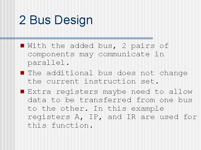 2 Bus Design n With the added bus, 2 pairs of components may communicate