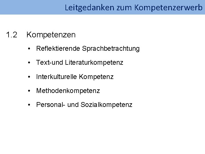 Leitgedanken zum Kompetenzerwerb 1. 2 Kompetenzen • Reflektierende Sprachbetrachtung • Text-und Literaturkompetenz • Interkulturelle