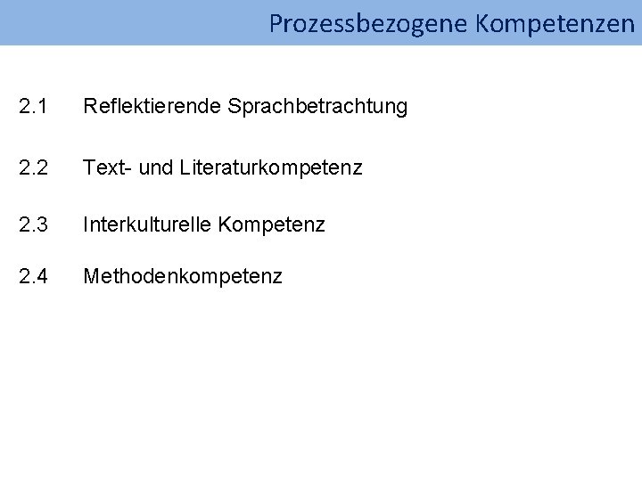 Prozessbezogene Kompetenzen 2. 1 Reflektierende Sprachbetrachtung 2. 2 Text- und Literaturkompetenz 2. 3 Interkulturelle