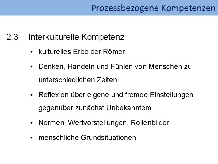 Prozessbezogene Kompetenzen 2. 3 Interkulturelle Kompetenz • kulturelles Erbe der Römer • Denken, Handeln