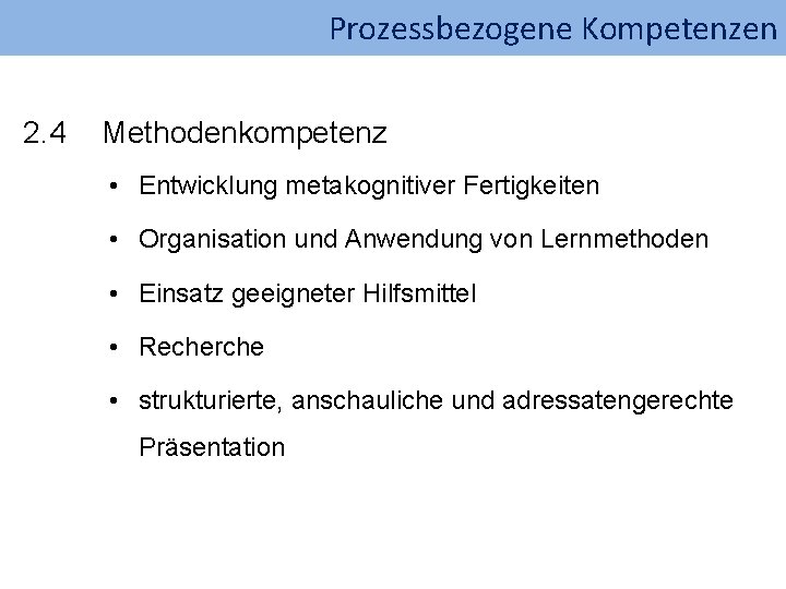 Prozessbezogene Kompetenzen 2. 4 Methodenkompetenz • Entwicklung metakognitiver Fertigkeiten • Organisation und Anwendung von